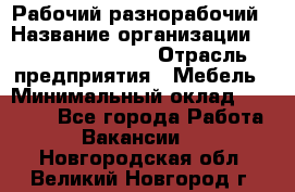 Рабочий-разнорабочий › Название организации ­ Fusion Service › Отрасль предприятия ­ Мебель › Минимальный оклад ­ 30 000 - Все города Работа » Вакансии   . Новгородская обл.,Великий Новгород г.